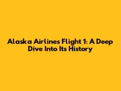 Alaska Airlines Flight 1: A Deep Dive Into Its History