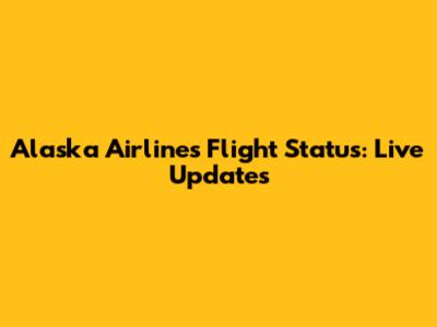 Alaska Airlines Flight Status: Live Updates