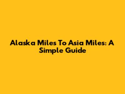Alaska Miles To Asia Miles: A Simple Guide