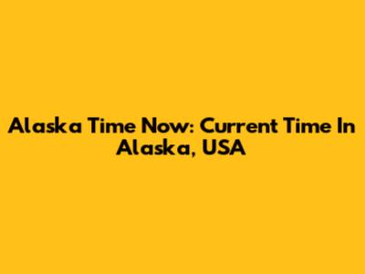 Alaska Time Now: Current Time In Alaska, USA