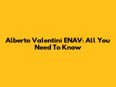 Alberto Valentini ENAV: All You Need To Know