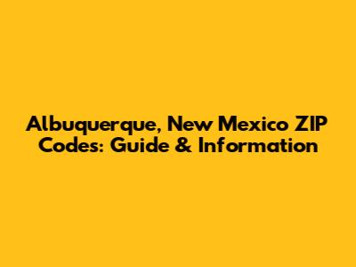 Albuquerque, New Mexico ZIP Codes: Guide & Information