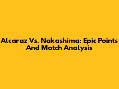 Alcaraz Vs. Nakashima: Epic Points And Match Analysis