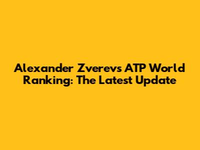 Alexander Zverev's ATP World Ranking: The Latest Update