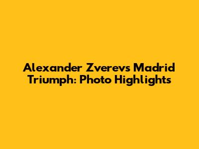 Alexander Zverev's Madrid Triumph: Photo Highlights