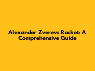 Alexander Zverev's Racket: A Comprehensive Guide