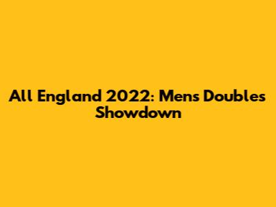 All England 2022: Men's Doubles Showdown