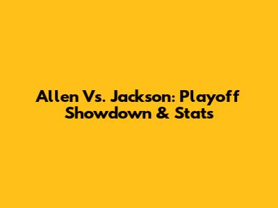 Allen Vs. Jackson: Playoff Showdown & Stats