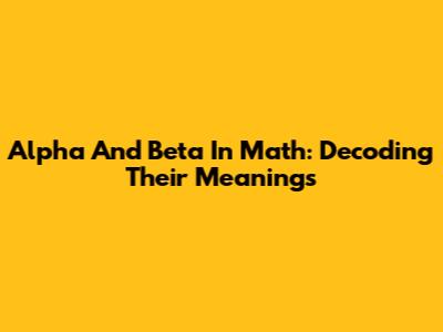Alpha And Beta In Math: Decoding Their Meanings