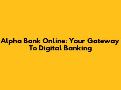 Alpha Bank Online: Your Gateway To Digital Banking