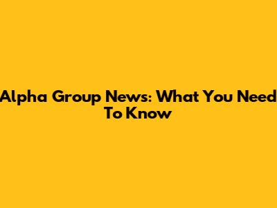 Alpha Group News: What You Need To Know