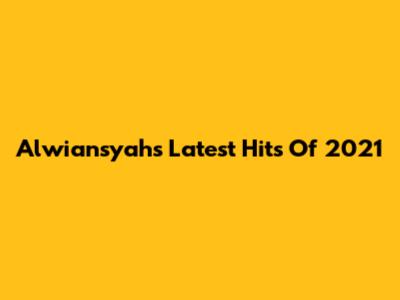 Alwiansyah's Latest Hits Of 2021