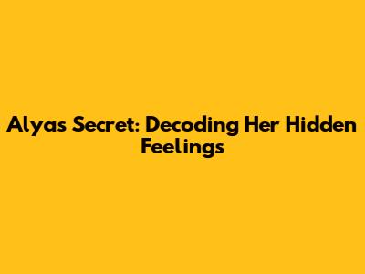 Alya's Secret: Decoding Her Hidden Feelings