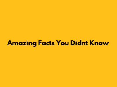 Amazing Facts You Didn't Know