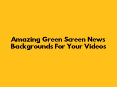 Amazing Green Screen News Backgrounds For Your Videos