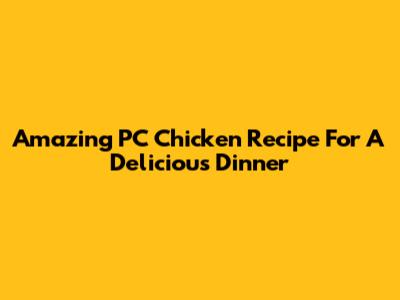 Amazing PC Chicken Recipe For A Delicious Dinner