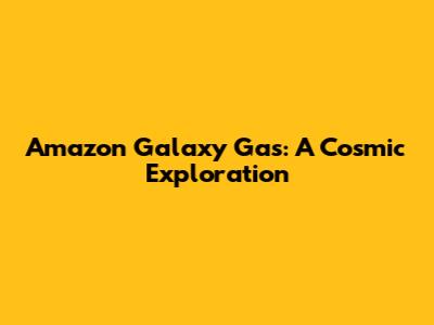 Amazon Galaxy Gas: A Cosmic Exploration