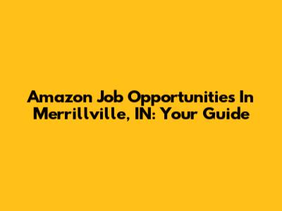 Amazon Job Opportunities In Merrillville, IN: Your Guide