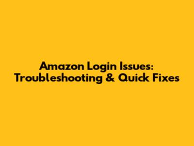 Amazon Login Issues: Troubleshooting & Quick Fixes