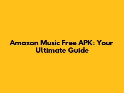 Amazon Music Free APK: Your Ultimate Guide