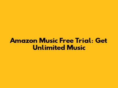 Amazon Music Free Trial: Get Unlimited Music