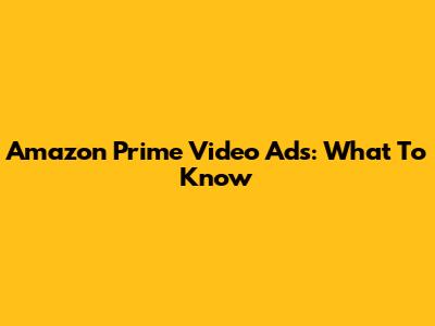 Amazon Prime Video Ads: What To Know
