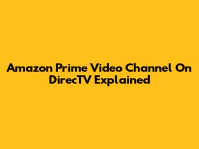 Amazon Prime Video Channel On DirecTV Explained