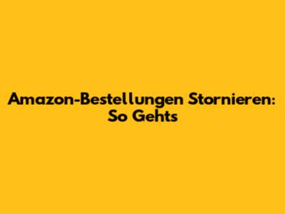 Amazon-Bestellungen Stornieren: So Geht's