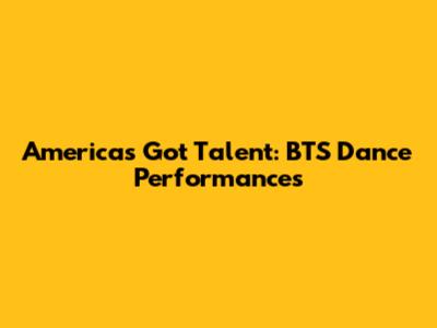 America's Got Talent: BTS Dance Performances