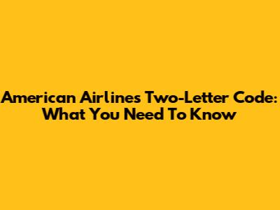 American Airlines' Two-Letter Code: What You Need To Know