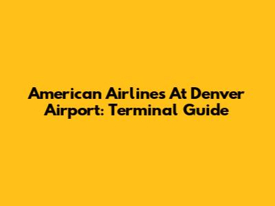American Airlines At Denver Airport: Terminal Guide
