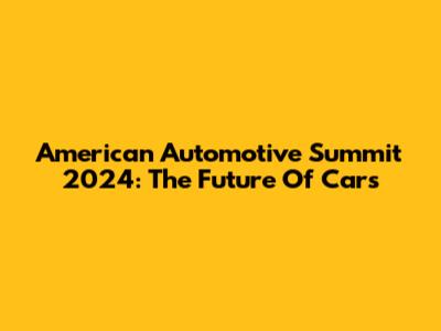 American Automotive Summit 2024: The Future Of Cars