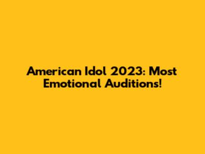American Idol 2023: Most Emotional Auditions!