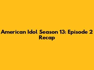American Idol Season 13: Episode 2 Recap