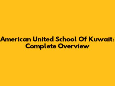 American United School Of Kuwait: Complete Overview