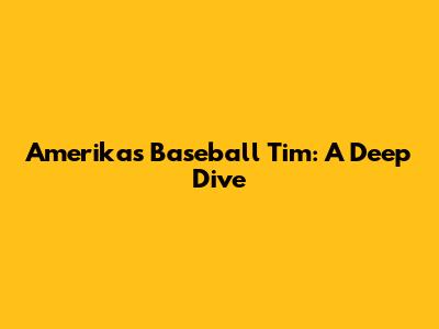 Amerika's Baseball Tim: A Deep Dive