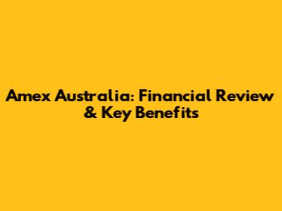 Amex Australia: Financial Review & Key Benefits