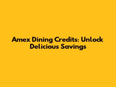 Amex Dining Credits: Unlock Delicious Savings