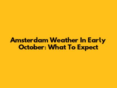 Amsterdam Weather In Early October: What To Expect