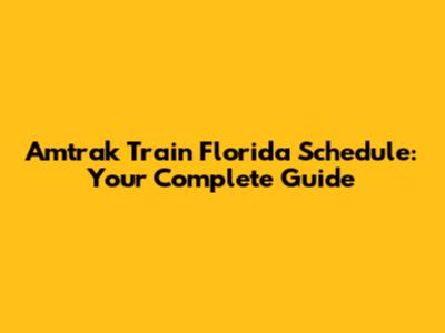Amtrak Train Florida Schedule: Your Complete Guide