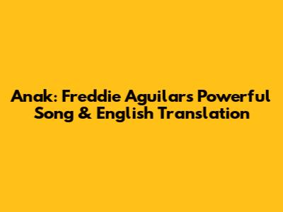 Anak: Freddie Aguilar's Powerful Song & English Translation