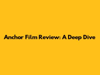 Anchor Film Review: A Deep Dive