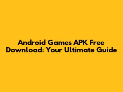 Android Games APK Free Download: Your Ultimate Guide