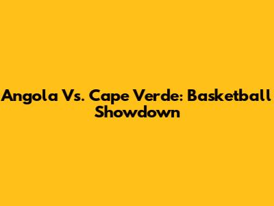 Angola Vs. Cape Verde: Basketball Showdown