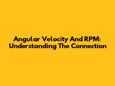 Angular Velocity And RPM: Understanding The Connection