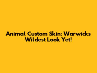 Animal Custom Skin: Warwick's Wildest Look Yet!