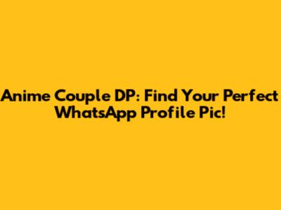 Anime Couple DP: Find Your Perfect WhatsApp Profile Pic!