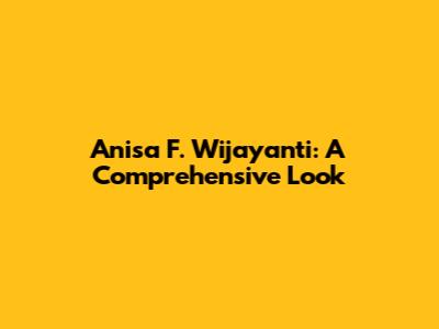 Anisa F. Wijayanti: A Comprehensive Look