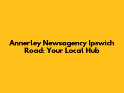 Annerley Newsagency Ipswich Road: Your Local Hub
