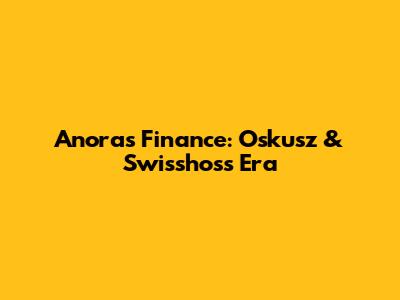Anora's Finance: Oskusz & Swisshoss Era